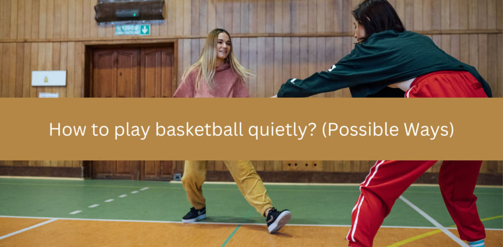 Play basketball quietly