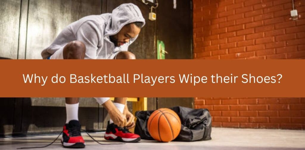 Why do Basketball Players Wipe their Shoes?